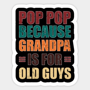 Pop Pop because Grandpa is for Old Guys Funny Fathers day Sticker